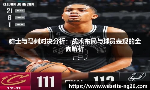 骑士与马刺对决分析：战术布局与球员表现的全面解析